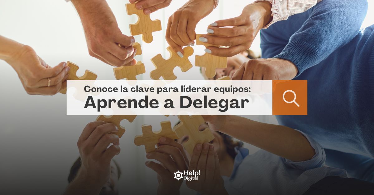 Conoce la clave para liderar equipos: Aprende a Delegar