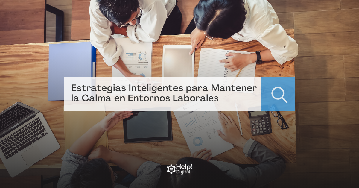 Estrategias Inteligentes para Mantener la Calma en Entornos Laborales